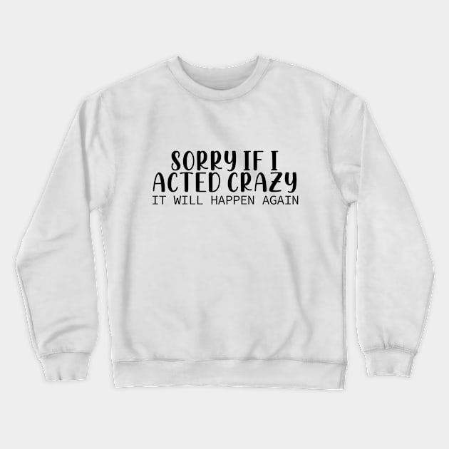 Sorry If I Acted Crazy It Will Happen Again Crewneck Sweatshirt by Fadloulah